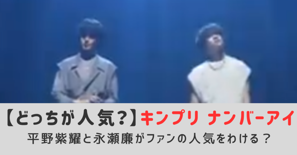 キンプリとナンバーアイどっちが人気？平野紫耀と永瀬廉がファンの人気を分けるのかSNSファンの声を調査！